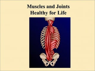 Muscles and JointsMuscles and Joints
Healthy for LifeHealthy for Life
 