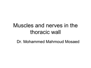 Muscles and nerves in the
thoracic wall
Dr. Mohammed Mahmoud Mosaed
 