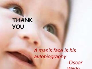A man's face is his
autobiography
-Oscar
THANK
YOU
 