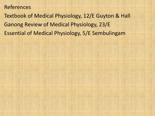 References
Textbook of Medical Physiology, 12/E Guyton & Hall
Ganong Review of Medical Physiology, 23/E
Essential of Medical Physiology, 5/E Sembulingam
 