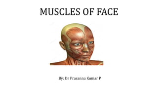 MUSCLES OF FACE
By: Dr Prasanna Kumar P
 