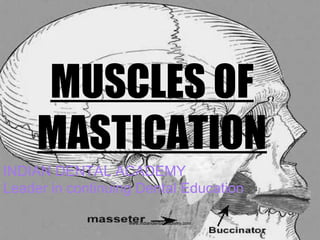 MUSCLES OF
MASTICATION
INDIAN DENTAL ACADEMY
Leader in continuing Dental Education
www.indiandentalacademy.com
 