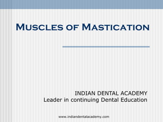 Muscles of Mastication
INDIAN DENTAL ACADEMY
Leader in continuing Dental Education
www.indiandentalacademy.com
 