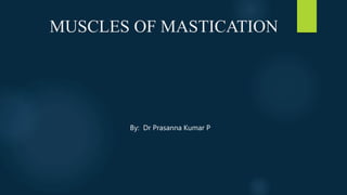 MUSCLES OF MASTICATION
By: Dr Prasanna Kumar P
 