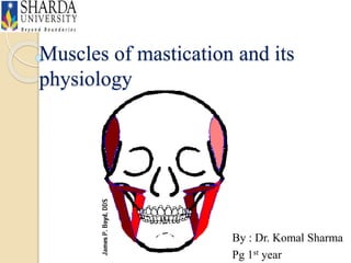 Muscles of mastication and its
physiology
By : Dr. Komal Sharma
Pg 1st year
 