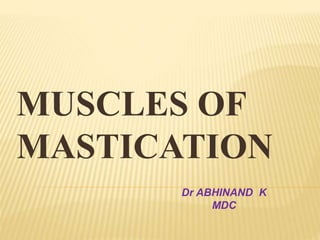 MUSCLES OF
MASTICATION
Dr ABHINAND K
MDC
 