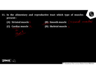 11. In the alimentary and reproductive tract which type of muscles
present :
(A) Striated muscle (B) Smooth muscle
(C) Cardiac muscle (D) Skeletal muscle
 