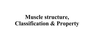 Muscle structure,
Classification & Property
 