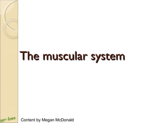 The muscular system Content by Megan McDonald 
