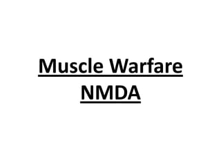 Muscle Warfare
NMDA

 