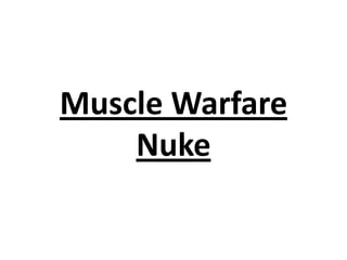 Muscle Warfare
Nuke

 