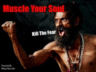 Muscle Your Soul
Presented By
Malaya Saha John
 