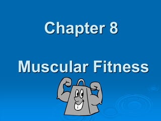 Chapter 8
Muscular Fitness
 