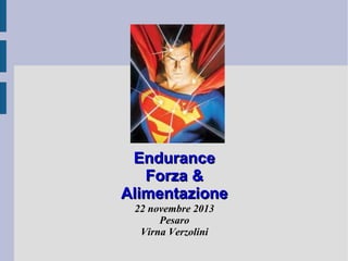 Endurance
Forza &
Alimentazione
22 novembre 2013
Pesaro
Virna Verzolini

 