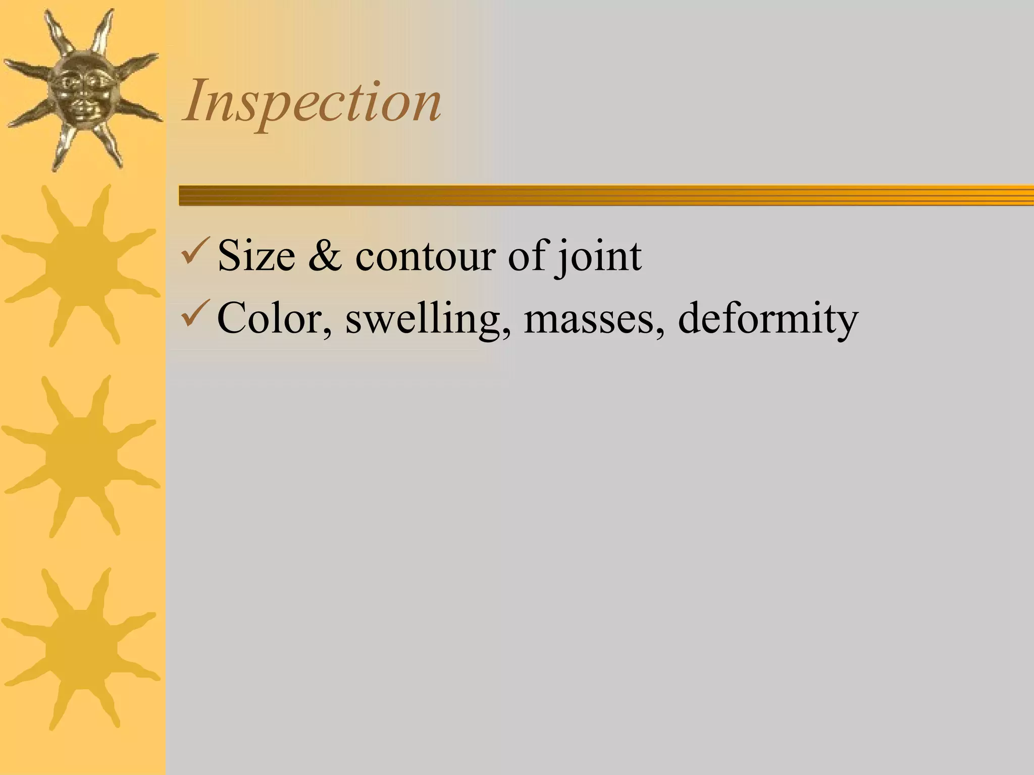 Inspection Size & contour of joint Color, swelling, masses, deformity 
