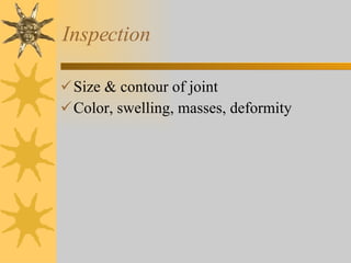 Inspection Size & contour of joint Color, swelling, masses, deformity 