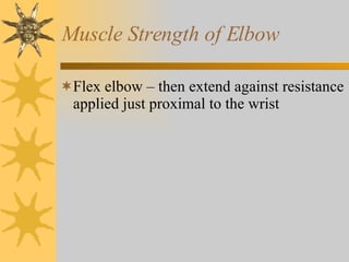 Muscle Strength of Elbow Flex elbow – then extend against resistance applied just proximal to the wrist 