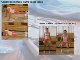 FLEXIONES DE BRAZOS (ENTRE 10 Ó 20 VECES)

MEDIA SENTADILLA (10 Ó 20 REPETICIONES)

 