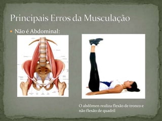  Não é Abdominal:

O abdômen realiza flexão de tronco e
não flexão de quadril

 