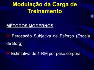MÉTODOS MODERNOS    Percepção Subjetiva de Esforço (Escala de Borg).  Estimativa de 1-RM por peso corporal. Modulação da Carga de Treinamento 