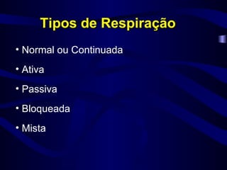 Tipos de Respiração Normal ou Continuada Ativa Passiva Bloqueada Mista 