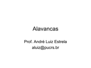 Alavancas Prof. André Luiz Estrela [email_address] 