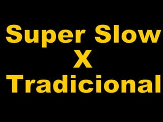 Super Slow  X Tradicional 