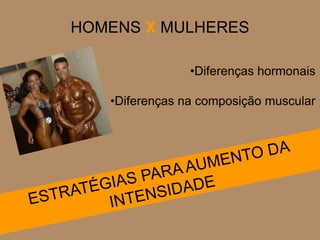 HOMENS X MULHERES

                •Diferenças hormonais

   •Diferenças na composição muscular
 