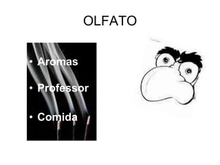 OLFATO

• Aromas

• Professor

• Comida
 