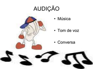AUDIÇÃO
     • Música

     • Tom de voz

     • Conversa
 