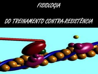 FISIOLOGIA

DO TREINAMENTO CONTRA-RESISTÊNCIA
 