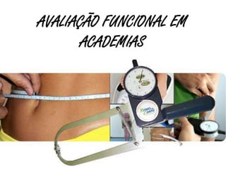 AVALIAÇÃO FUNCIONAL EM
       ACADEMIAS
 