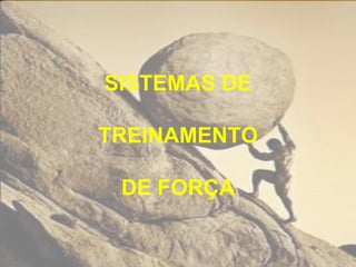 SISTEMAS DE

TREINAMENTO

 DE FORÇA
 