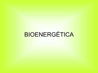 BIOENERGÉTICA
 