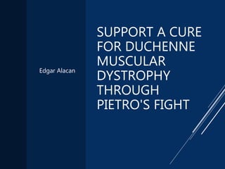SUPPORT A CURE
FOR DUCHENNE
MUSCULAR
DYSTROPHY
THROUGH
PIETRO'S FIGHT
Edgar Alacan
 