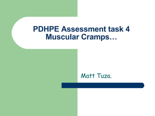 PDHPE Assessment task 4 Muscular Cramps… Matt Tuza. 