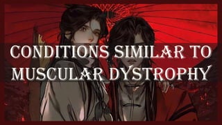 CONDITIONS SIMILAR TO
MuSCULAR DYSTROPHY
 