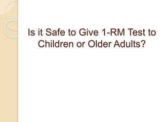 Is it Safe to Give 1-RM Test to
Children or Older Adults?
 