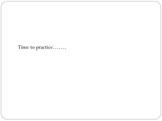 Time to practice…….

 