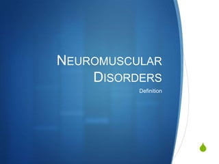 NEUROMUSCULAR
    DISORDERS
          Definition




                       S
 