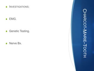 S INVESTIGATIONS;




                     CHARCOT-MARIE-TOOTH
S EMG.



S Genetic Testing.



S Nerve Bx.
 