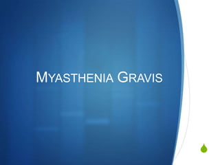 MYASTHENIA GRAVIS



                    S
 