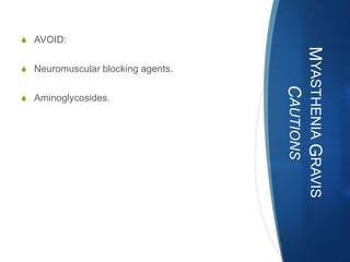 S AVOID:




                                   MYASTHENIA GRAVIS
S Neuromuscular blocking agents.




                                       CAUTIONS
S Aminoglycosides.
 