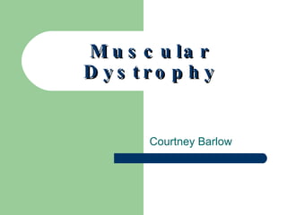 Muscular Dystrophy Courtney Barlow 