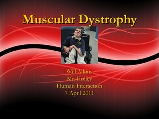 Muscular Dystrophy Will Aikins Mr. Holley Human Interaction 7 April 2011 