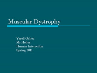 Muscular Dystrophy Yareli Ochoa Mr.Holley Human Interaction Spring 2011 
