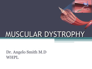 MUSCULAR DYSTROPHY
MUSCULAR DYSTROPHY
Dr. Angelo Smith M.D
WHPL
 
