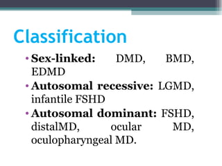 Classification
• Sex-linked: DMD, BMD,
EDMD
• Autosomal recessive: LGMD,
infantile FSHD
• Autosomal dominant: FSHD,
distalMD, ocular MD,
oculopharyngeal MD.
 