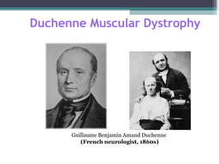 Duchenne Muscular Dystrophy
Guillaume Benjamin Amand Duchenne
(French neurologist, 1860s)
 