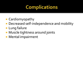 Complications<br />Cardiomyopathy<br />Decreased self-independence and mobility<br />Lung failure<br />Muscle tightness ar...